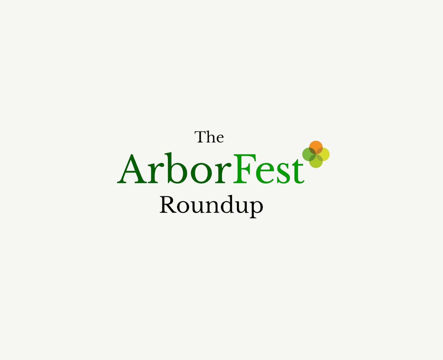 The ArborFest Roundup